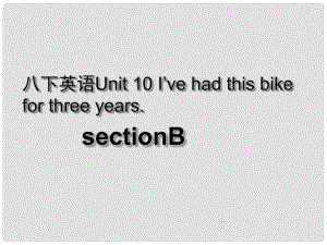 湖北省荊州市沙市第五中學(xué)八年級(jí)英語(yǔ)下冊(cè) Unit 10 I’ve had this bike for three years課件3 （新版）人教新目標(biāo)版