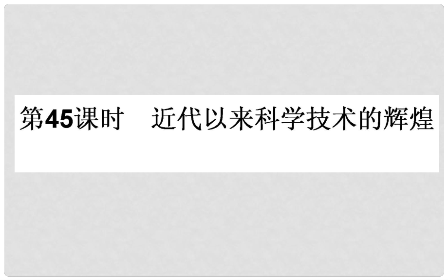 高考历史一轮复习 专题十六 近代以来科学技术的辉煌和19世纪以来的文学艺术 第45课时 近代以来科学技术的辉煌课件 人民版_第1页