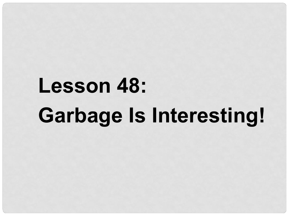 八年級英語下冊 Unit 8 Lesson 48 Garbage Is Interesting課件 （新版）冀教版_第1頁