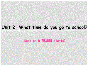 七年級英語下冊 Unit 2 What time do you go to school Section B（第3課時）課件 （新版）人教新目標(biāo)版