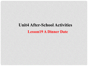 七年級英語下冊 Unit 4 AfterSchool Activities Lesson 19 A Dinner Date課件 （新版）冀教版