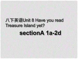 湖北省荊州市沙市第五中學(xué)八年級英語下冊 Unit 8 Have you read Treasure Island yet課件1 （新版）人教新目標(biāo)版