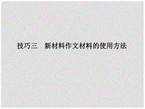 高考語(yǔ)文 高校信息化課堂 第三編 寫(xiě)作 第二講 考場(chǎng)作文應(yīng)試技巧三 新材料作文材料的使用方法課件