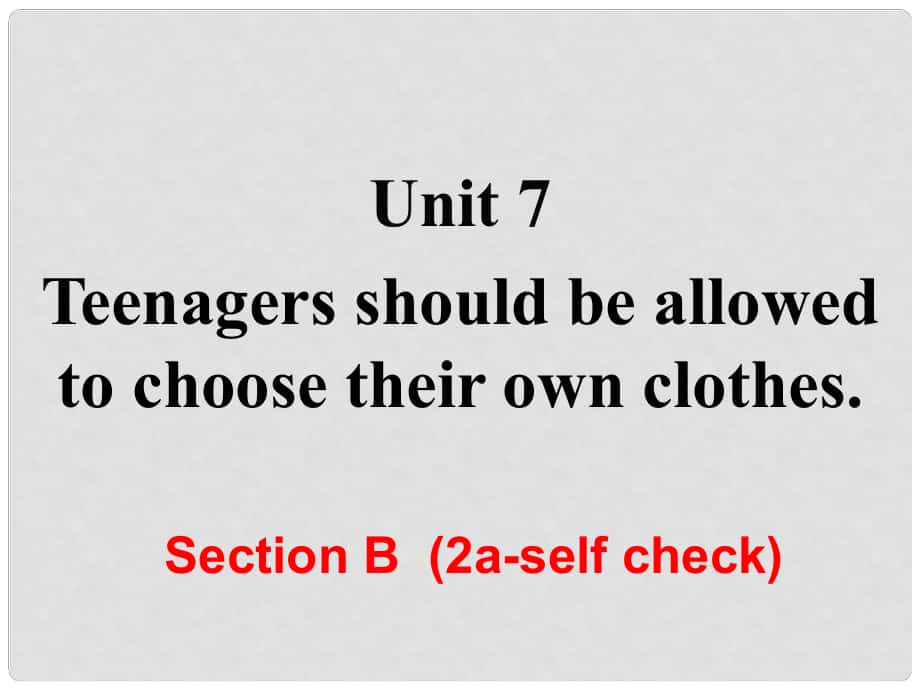 九年級英語全冊 Unit 7 Teenagers should be allowed to choose their own clothes Section B（第2課時）課件 （新版）人教新目標(biāo)版_第1頁