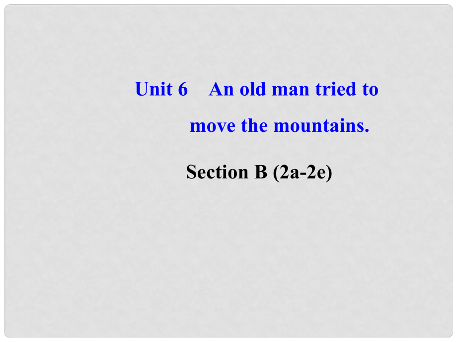 八年級(jí)英語(yǔ)下冊(cè) Unit 6 An old man tried to move the mountains Section B (2a2e)課件 （新版）人教新目標(biāo)版_第1頁(yè)