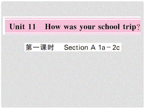 七年级英语下册 Unit 11 How was your school trip（第1课时）课件 （新版）人教新目标版