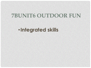 江蘇省東?？h橫溝中學(xué)七年級英語下冊 Unit 6 Outdoor fun Integrated skills課件 （新版）牛津版