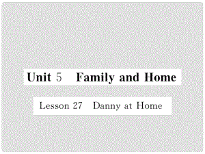 七年級英語上冊 Unit 5 Family and Home Lesson 27 Danny at Home課件 （新版）冀教版