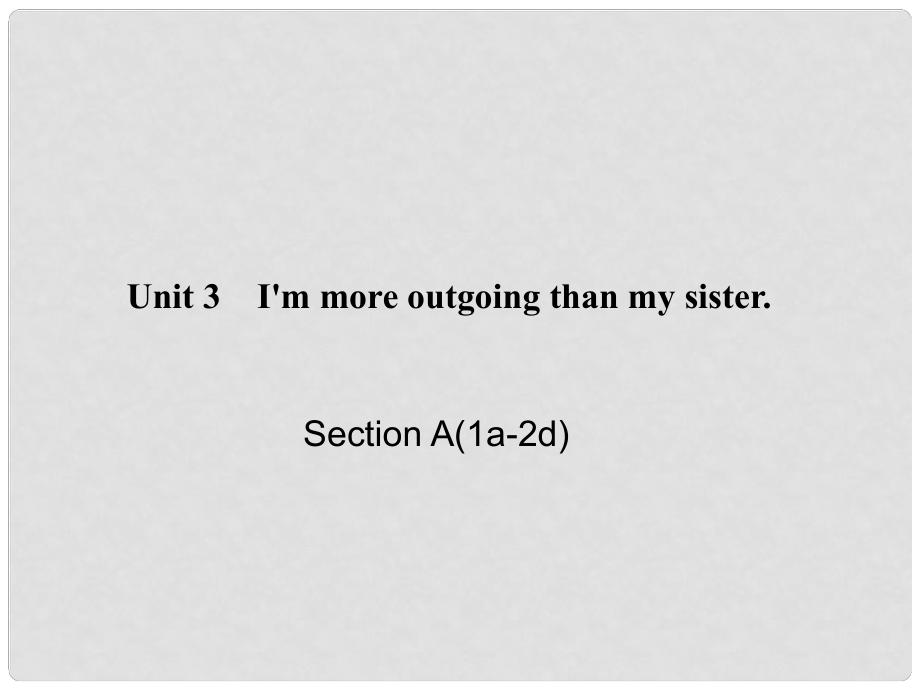 八年級(jí)英語(yǔ)上冊(cè) Unit 3 I'm more outgoing than my sister Section A(1a2d)習(xí)題課件 （新版）人教新目標(biāo)版_第1頁(yè)