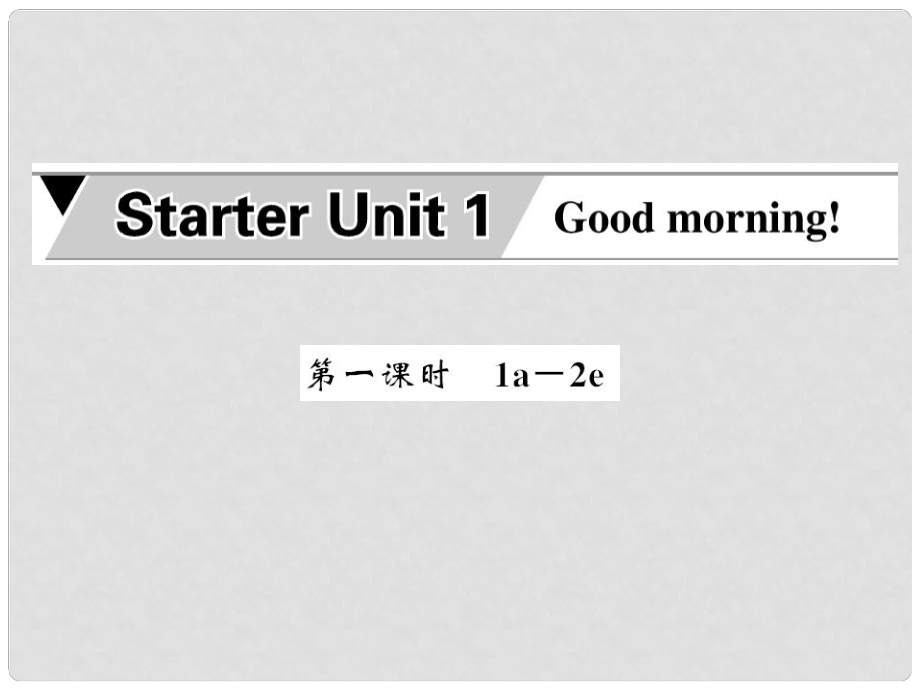七年级英语上册 Starter Unit 1 Good morning（第1课时）课件 （新版）人教新目标版_第1页
