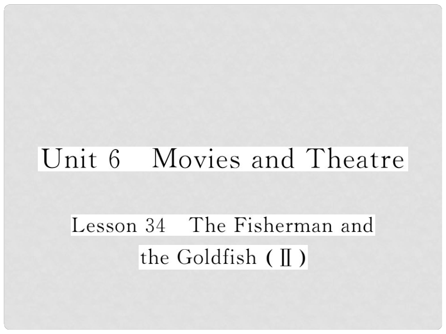 九年级英语全册 Unit 6 Movies and Theatre Lesson 34 The Fisherman and the Goldfish (II)习题课件 （新版）冀教版_第1页