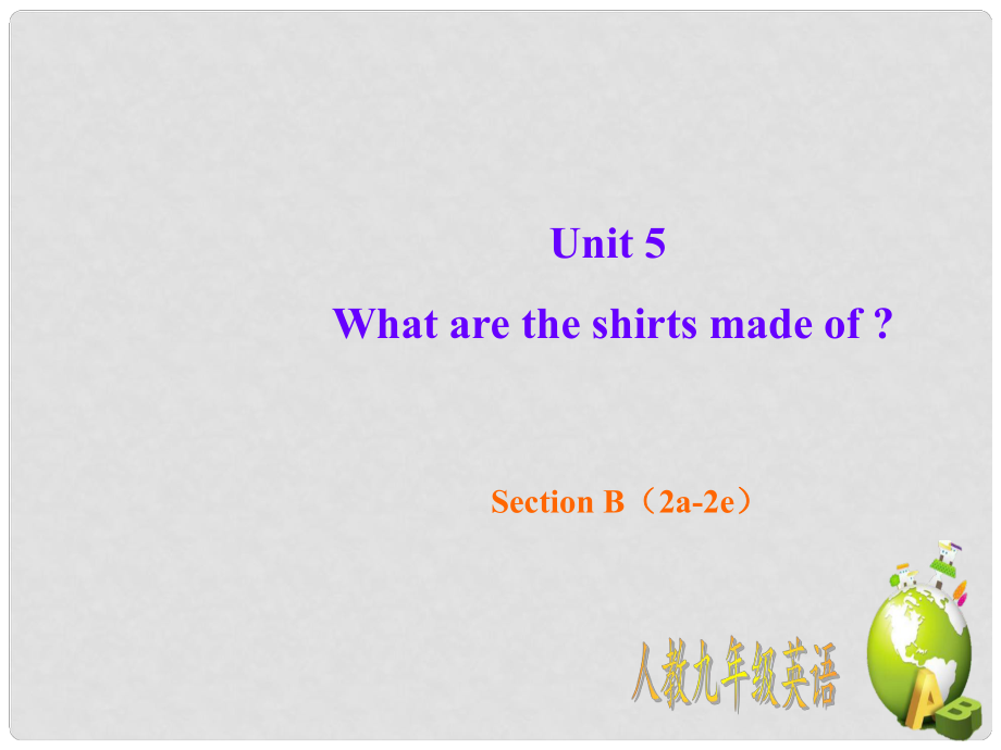 九年級(jí)英語全冊 Unit 5 What are the shirts made of Section B（2a2e）教學(xué)課件 （新版）人教新目標(biāo)版_第1頁