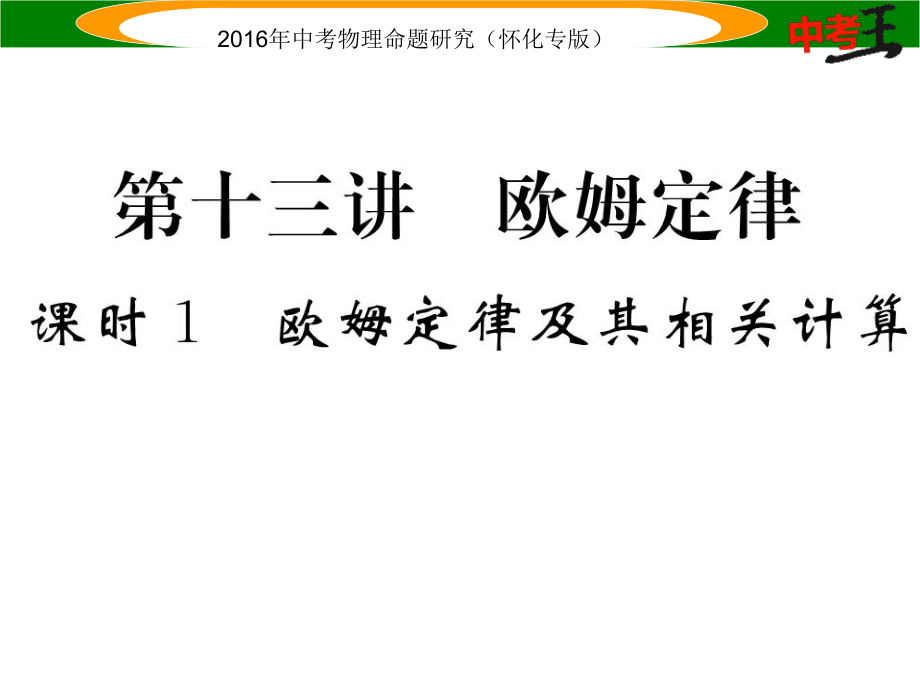 中考命題研究（懷化專版）中考物理 基礎(chǔ)知識(shí)梳理 第13講 歐姆定律 課時(shí)1 歐姆定律及其相關(guān)計(jì)算精煉課件_第1頁(yè)