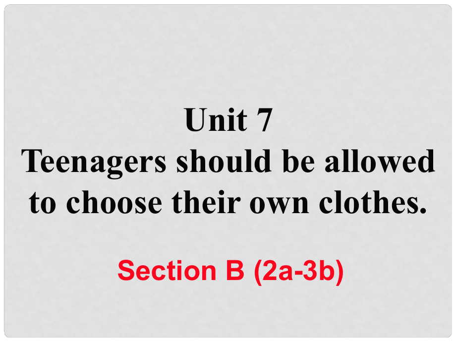 九年級英語全冊 Unit 7 Teenagers should be allowed to choose their own clothes Section B（2a3b）課件 （新版）人教新目標版_第1頁