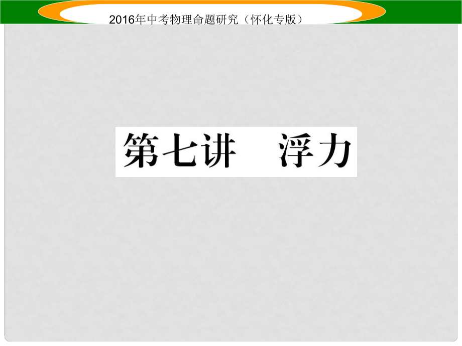 中考命題研究（懷化專版）中考物理 第一編 教材知識梳理 第七講 浮力（精煉）課件_第1頁