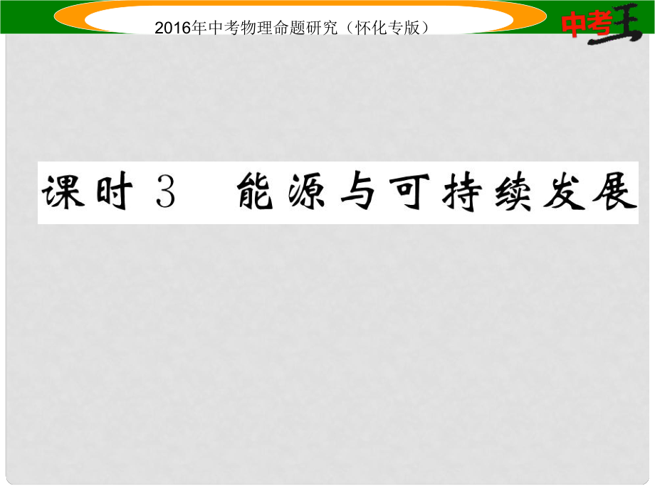 中考命題研究（懷化專版）中考物理 基礎知識梳理 第11講 內能 能能的利用 能源與可持續(xù)發(fā)展 課時3 能源與可持續(xù)發(fā)展精講課件_第1頁