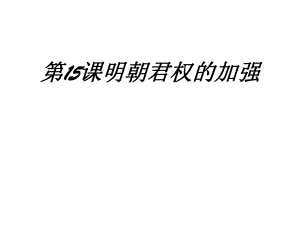 七年級歷史下冊 第15課 明朝君權(quán)的加強(qiáng)課件 新人教版(6)