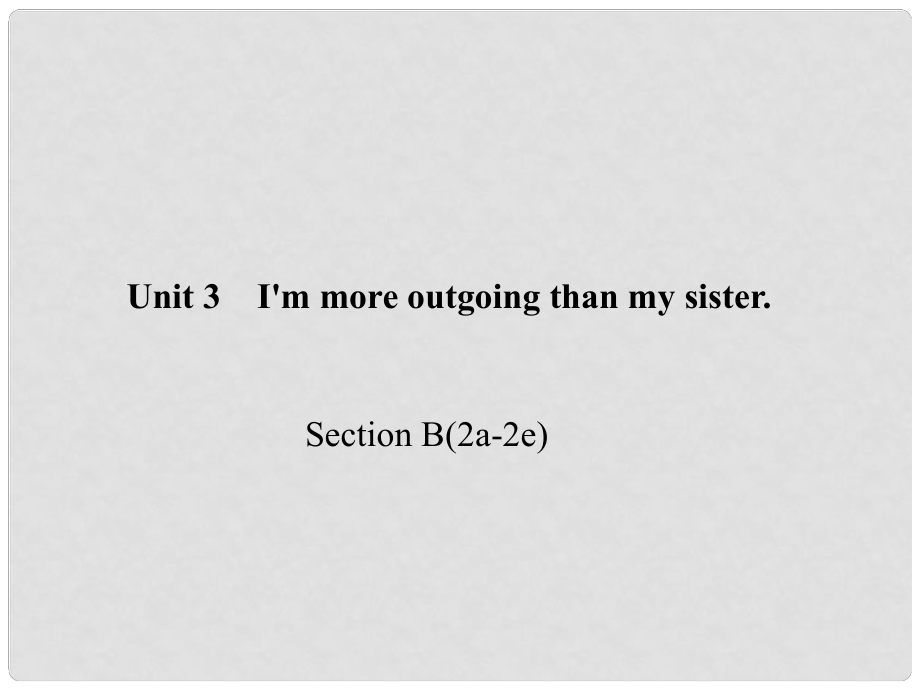 八年級(jí)英語(yǔ)上冊(cè) Unit 3 I'm more outgoing than my sister Section B(2a2e)習(xí)題課件 （新版）人教新目標(biāo)版_第1頁(yè)