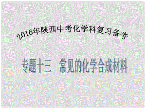 陜西省中考化學備考復習 專題十三 常見的化學合成材料課件