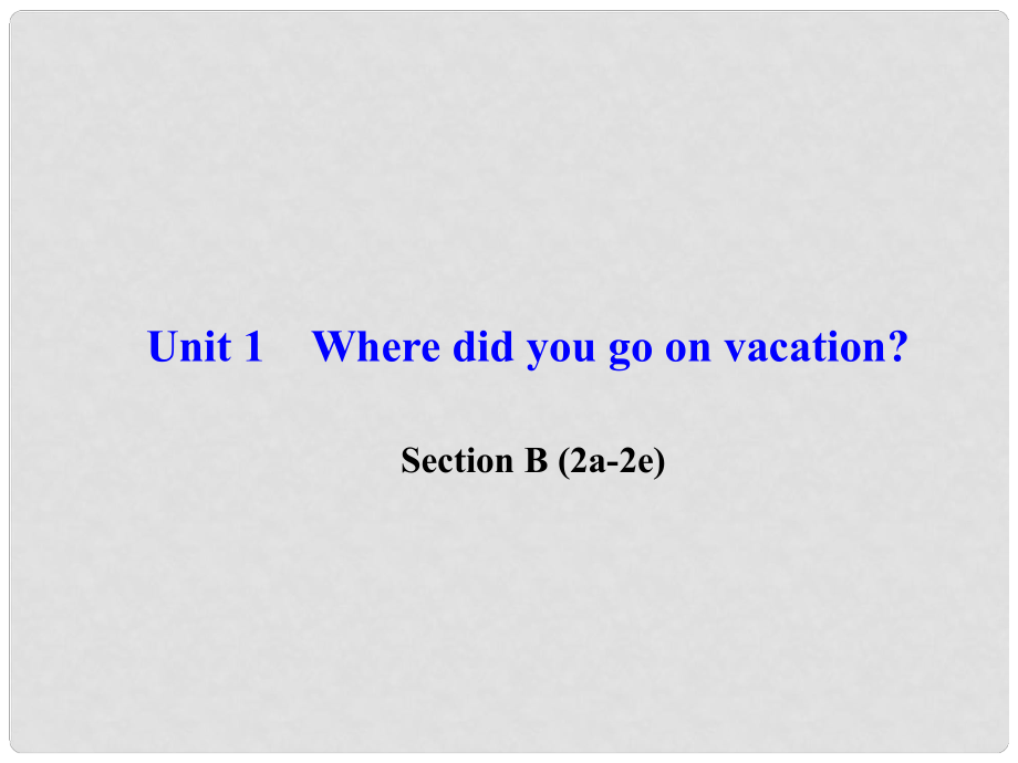 八年級(jí)英語上冊(cè) Unit 1 Where did you go on vacation Section B(2a2e)習(xí)題課件 （新版）人教新目標(biāo)版_第1頁