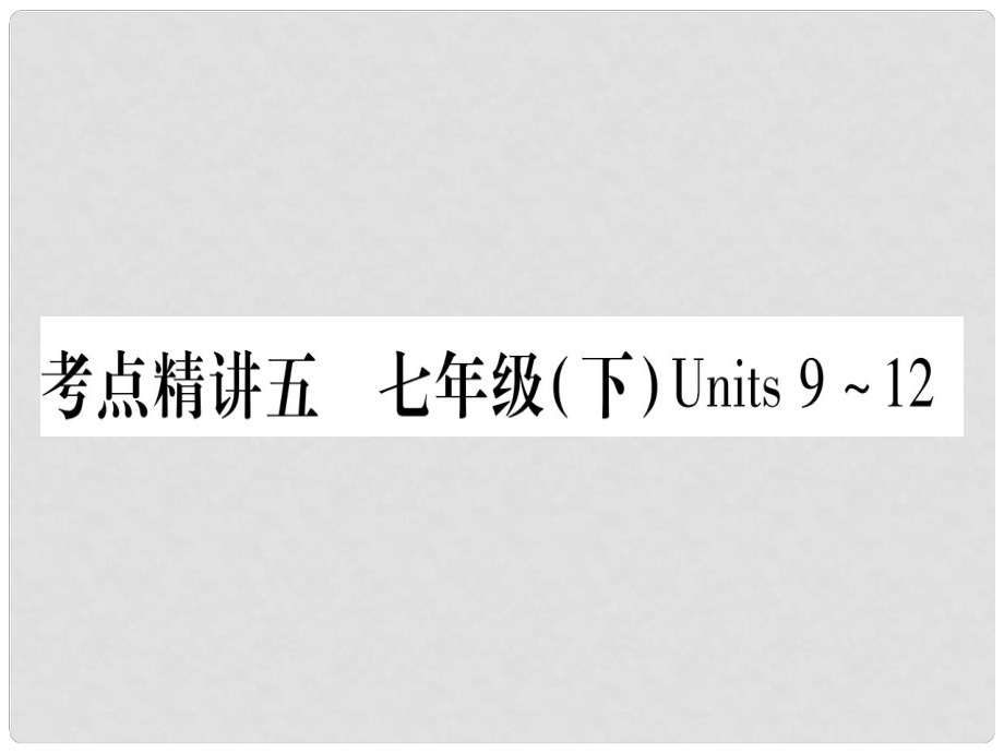 中考英語總復(fù)習(xí) 第一篇 教材系統(tǒng)復(fù)習(xí) 考點(diǎn)精講5 七下 Units 912課件1_第1頁