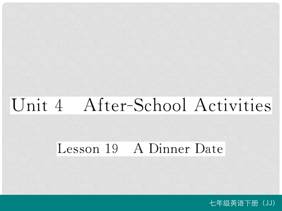 七年级英语下册 Unit 4 AfterSchool Activities Lesson 19 A Dinner Date习题课件 （新版）冀教版_第1页