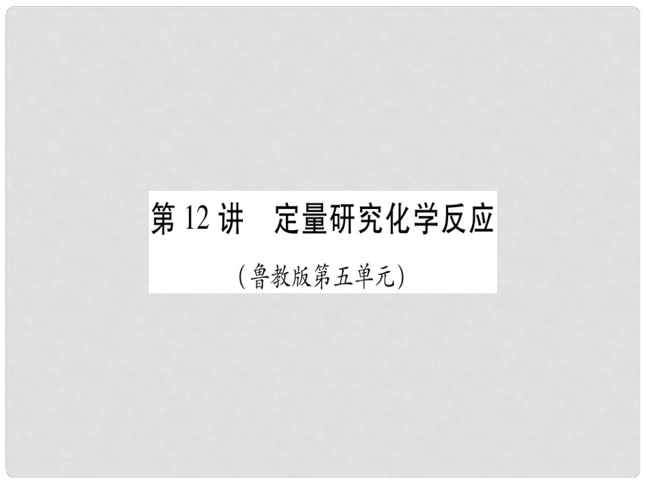 中考化學(xué)總復(fù)習(xí) 第一輪 知識系統(tǒng)復(fù)習(xí) 第十二講 定量研究化學(xué)反應(yīng)課件 魯教版_第1頁