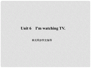 原（浙江專版）七年級英語下冊 Unit 6 I'm watching TV同步作文指導(dǎo)課件 （新版）人教新目標(biāo)版