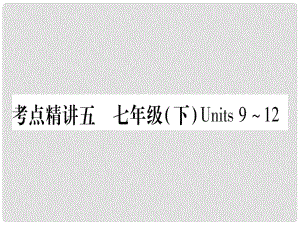 中考英語(yǔ) 第一篇 教材系統(tǒng)復(fù)習(xí) 考點(diǎn)精講5 七下 Units 912課件 人教新目標(biāo)版1