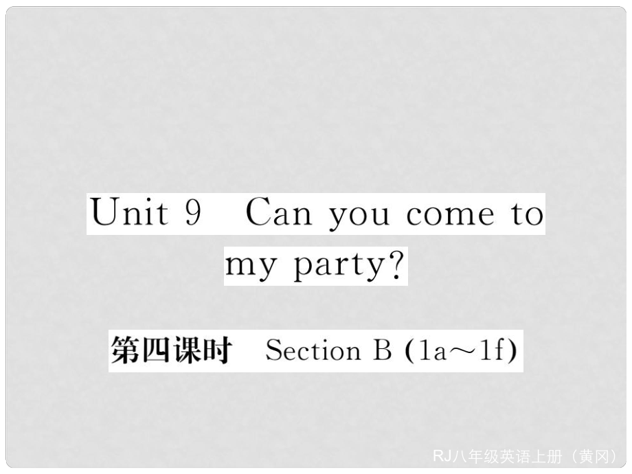 八年級英語上冊 Unit 9 Can you come to my party（第4課時）課件 （新版）人教新目標(biāo)版1_第1頁