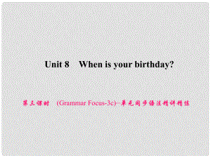 原七年級(jí)英語(yǔ)上冊(cè) Unit 8 When is your birthday（第3課時(shí)）（Grammar Focus3c）同步語(yǔ)法精講精練課件 （新版）人教新目標(biāo)版