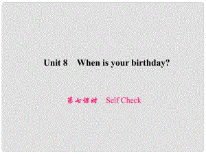 原七年級英語上冊 Unit 8 When is your birthday（第7課時）Self Check習(xí)題課件 （新版）人教新目標(biāo)版