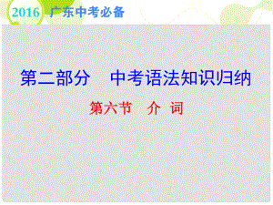 廣東省中考英語(yǔ) 第二部分 中考語(yǔ)法知識(shí)歸納 第六節(jié) 介詞復(fù)習(xí)課件