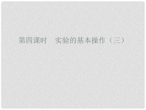 廣東省廉江市長山中學(xué)九年級化學(xué)上冊 第1單元 課題3 走進化學(xué)實驗室 第4課時 實驗的基本操作（三）課件 （新版）新人教版