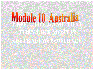 九年級英語上冊 Module 10 Australia Unit 2 The game that they like most is Australian football課件 （新版）外研版