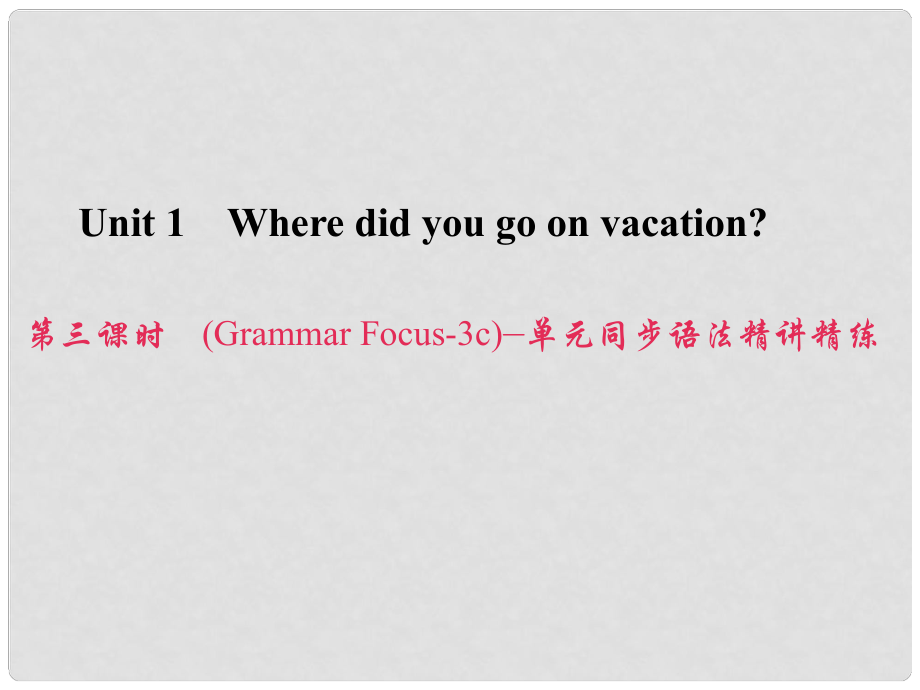 原八年級英語上冊 Unit 1 Where did you go on vacation（第3課時）（Grammar Focus3c）同步語法精講精練課件 （新版）人教新目標(biāo)版_第1頁