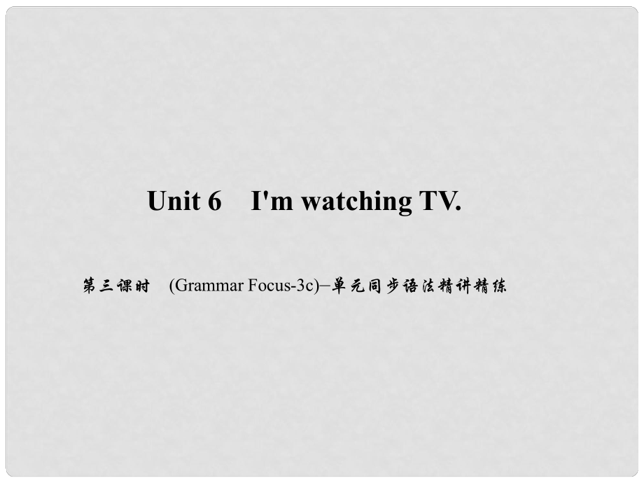 原七年級英語下冊 Unit 6 I'm watching TV（第3課時）(Grammar Focus3c)同步語法精講精練課件 （新版）人教新目標版_第1頁