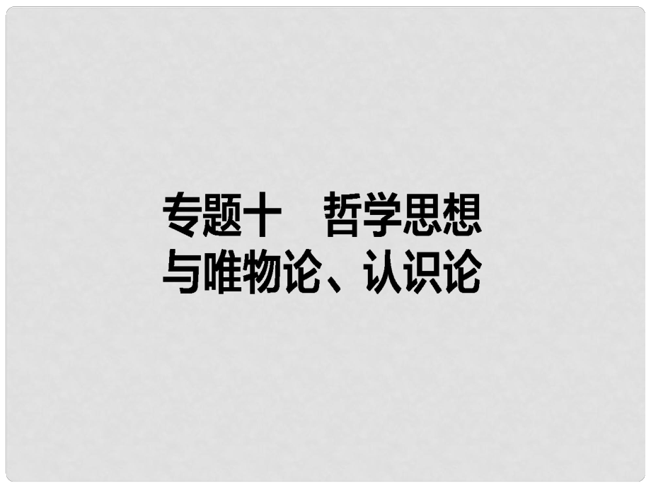 高考政治二輪復(fù)習(xí) 專題十 哲學(xué)思想與唯物論、認(rèn)識(shí)論課件_第1頁