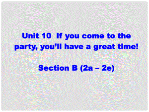 原八年級英語上冊 Unit 10 If you go to the partyyou'll have a great time Section B（2a2e）課件 （新版）人教新目標(biāo)版