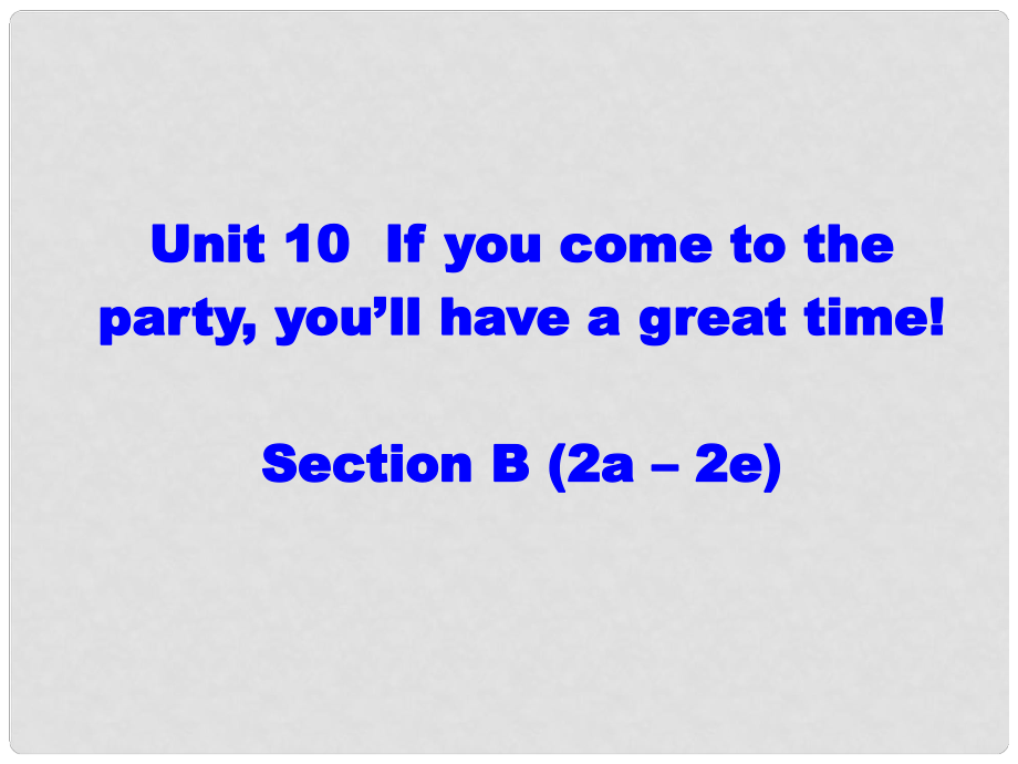 原八年級英語上冊 Unit 10 If you go to the partyyou'll have a great time Section B（2a2e）課件 （新版）人教新目標(biāo)版_第1頁