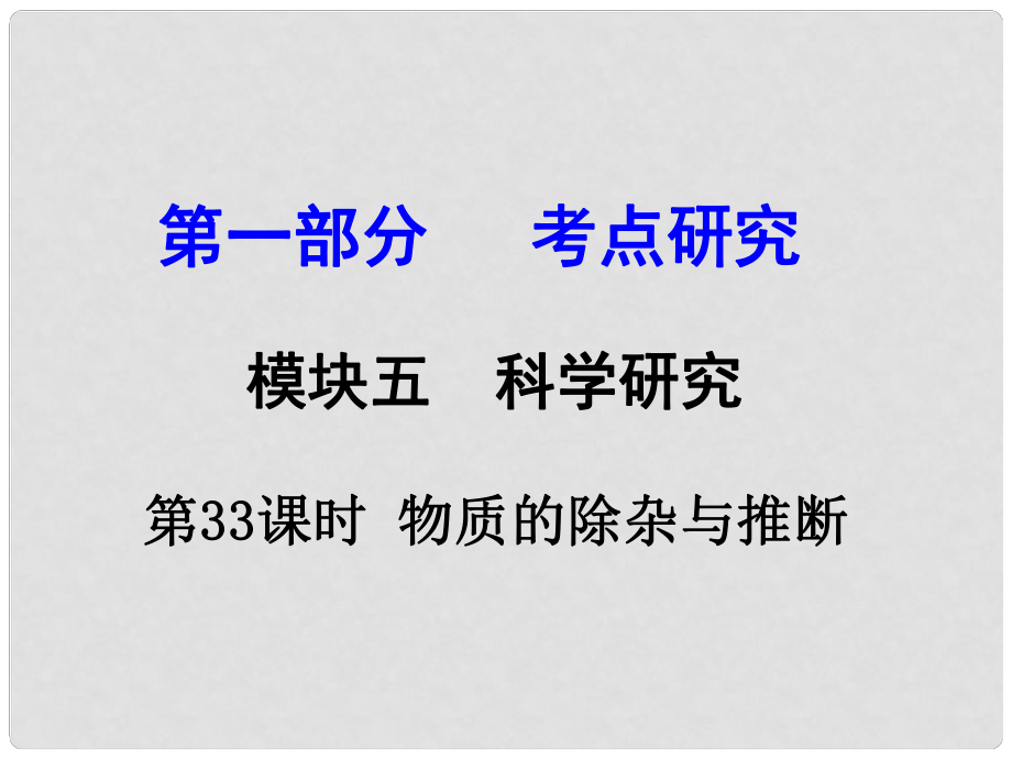 試題與研究江蘇省中考化學 第一部分 考點研究 模塊五 科學探究 第33課時 物質(zhì)的除雜與推斷復習課件_第1頁