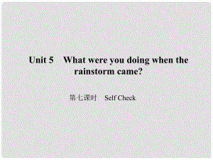 原八年級英語下冊 Unit 5 What were you doing when the rainstorm came（第7課時）Self Check課件 （新版）人教新目標(biāo)版