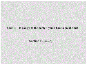 八年級(jí)英語上冊(cè) Unit 10 If you go to the partyyou'll have a great time Section B(2a2e)習(xí)題課件 （新版）人教新目標(biāo)版