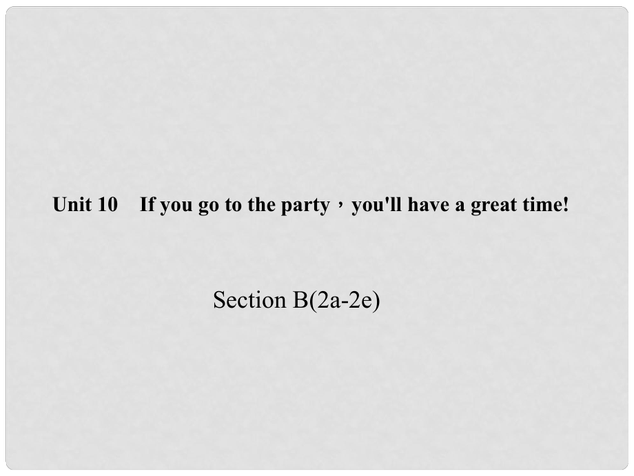 八年級(jí)英語上冊(cè) Unit 10 If you go to the partyyou'll have a great time Section B(2a2e)習(xí)題課件 （新版）人教新目標(biāo)版_第1頁