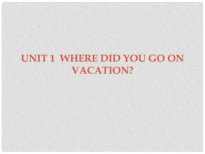 廣東學(xué)導(dǎo)練八年級英語上冊 Unit 1 Where did you go on vacation Section B課件 （新版）人教新目標(biāo)版