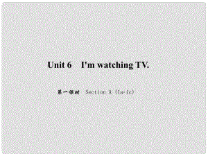 原（浙江專版）七年級英語下冊 Unit 6 I'm watching TV（第1課時）Section A(1a1c)課件 （新版）人教新目標(biāo)版