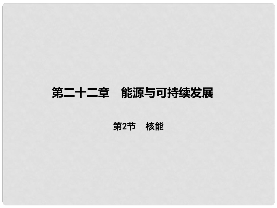 原九年級物理全冊 第22章 能源與可持續(xù)發(fā)展 第2節(jié) 核能課件 （新版）新人教版_第1頁