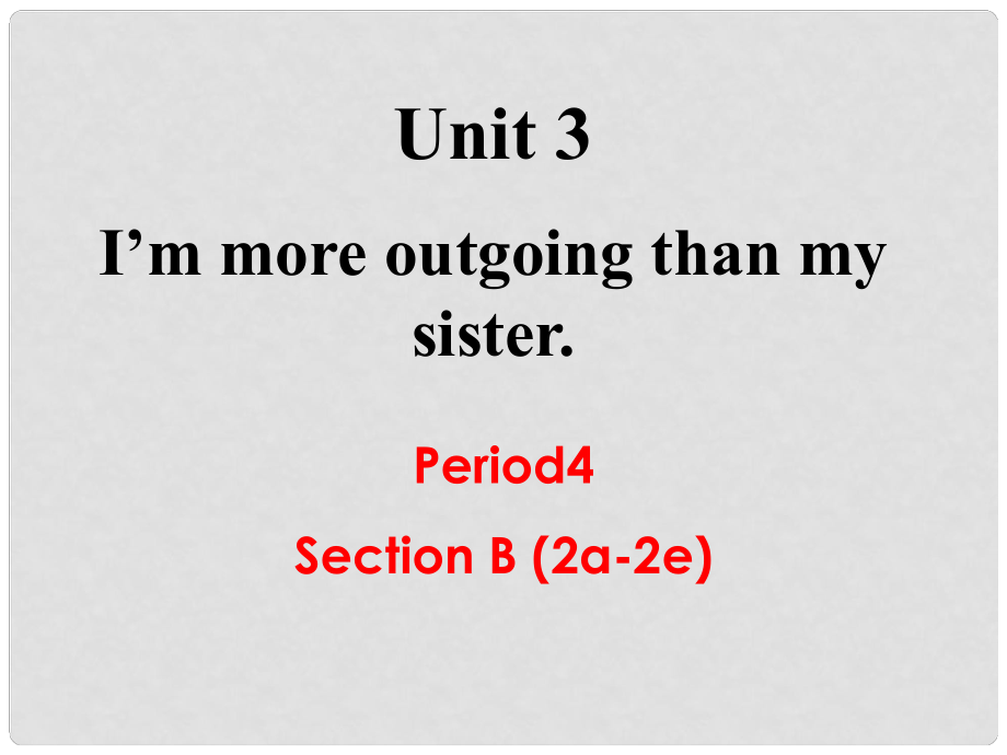 八年級英語上冊 Unit 3 I’m more outgoing than my sister Section B（2a2e）教學(xué)課件 （新版）人教新目標版_第1頁