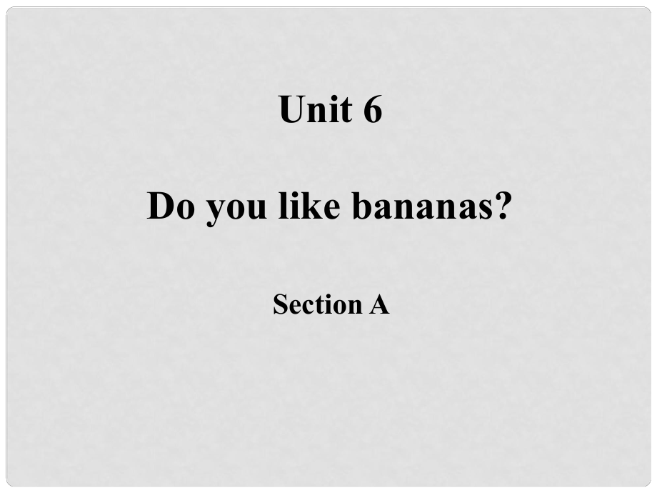 七年级英语上册 Unit 6 Do you like bananas Section A课件 （新版）人教新目标版_第1页