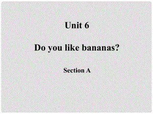 七年级英语上册 Unit 6 Do you like bananas Section A课件 （新版）人教新目标版